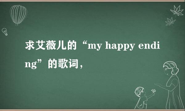 求艾薇儿的“my happy ending”的歌词，