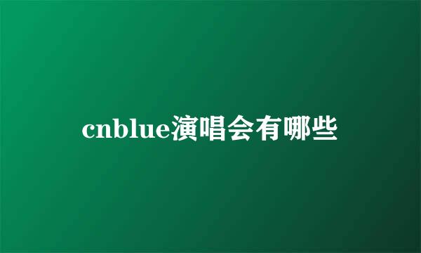 cnblue演唱会有哪些