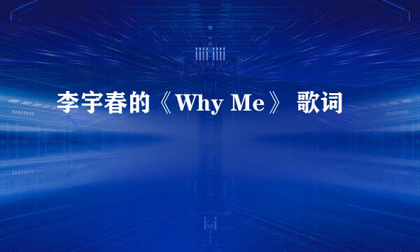 李宇春的《Why Me》 歌词