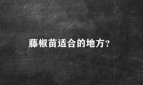 藤椒苗适合的地方？