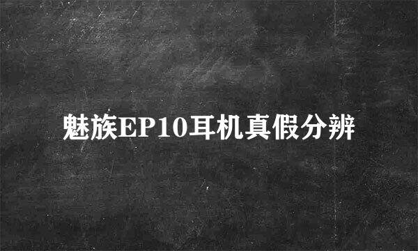 魅族EP10耳机真假分辨