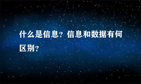 什么是信息？信息和数据有何区别？