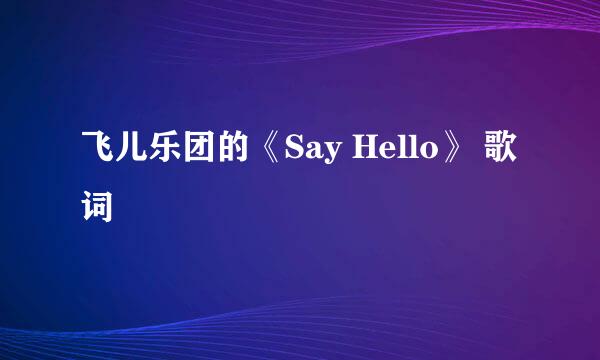 飞儿乐团的《Say Hello》 歌词