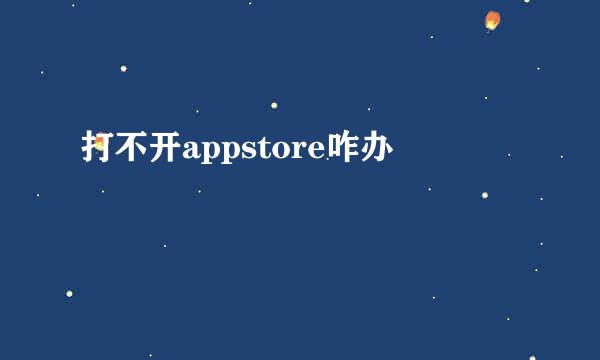 打不开appstore咋办