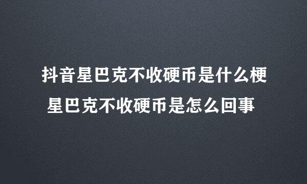 抖音星巴克不收硬币是什么梗 星巴克不收硬币是怎么回事