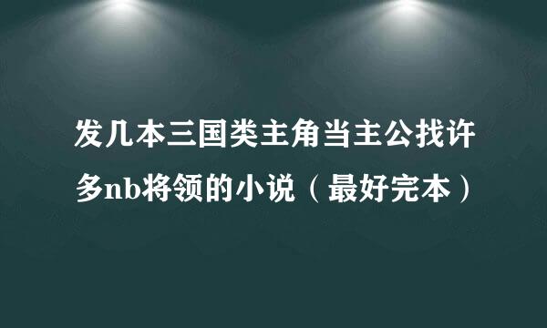 发几本三国类主角当主公找许多nb将领的小说（最好完本）