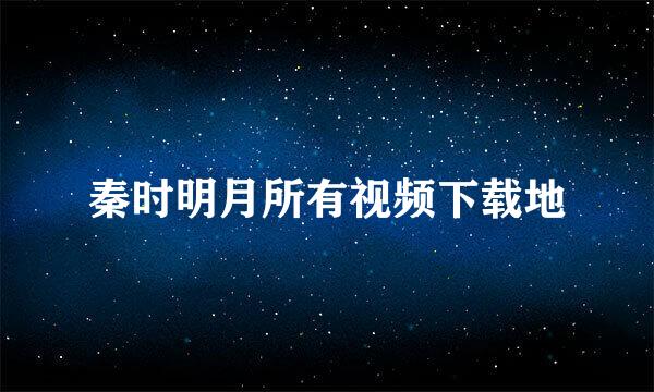 秦时明月所有视频下载地