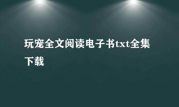 玩宠全文阅读电子书txt全集下载