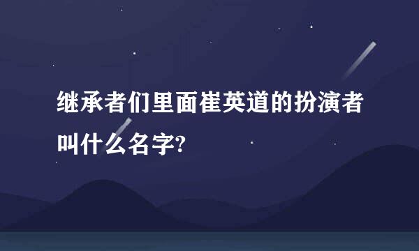 继承者们里面崔英道的扮演者叫什么名字?