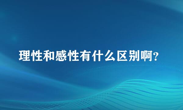 理性和感性有什么区别啊？