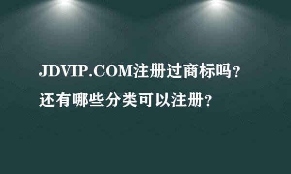 JDVIP.COM注册过商标吗？还有哪些分类可以注册？