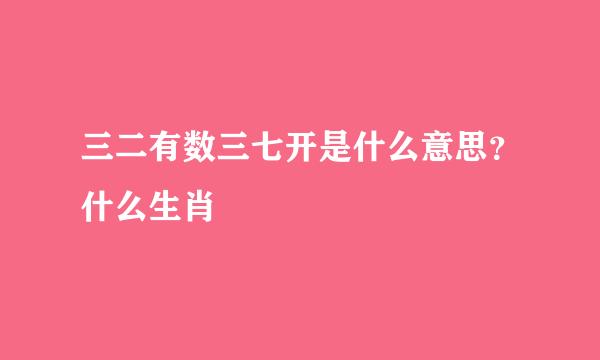 三二有数三七开是什么意思？什么生肖