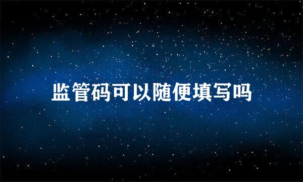 监管码可以随便填写吗