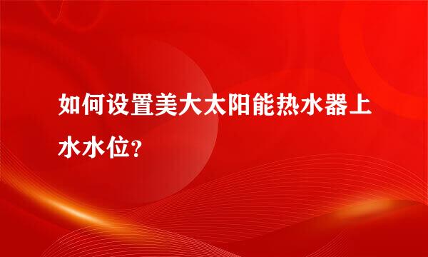 如何设置美大太阳能热水器上水水位？