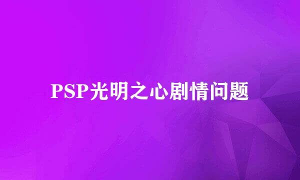 PSP光明之心剧情问题