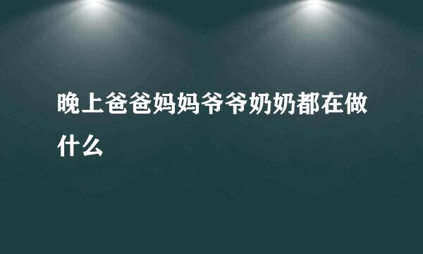 晚上爸爸妈妈爷爷奶奶都在做什么