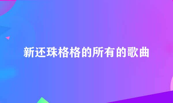 新还珠格格的所有的歌曲