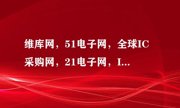 维库网，51电子网，全球IC采购网，21电子网，IC37网，这几个网站哪个好用，怎么排？