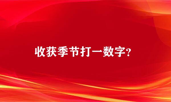 收获季节打一数字？