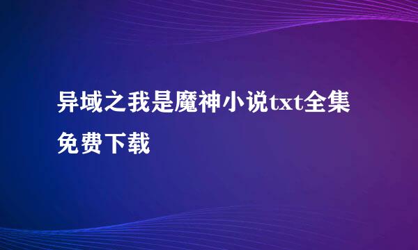 异域之我是魔神小说txt全集免费下载