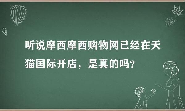 听说摩西摩西购物网已经在天猫国际开店，是真的吗？