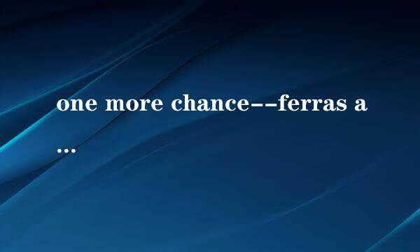 one more chance--ferras alquasi的lrc格式歌词.