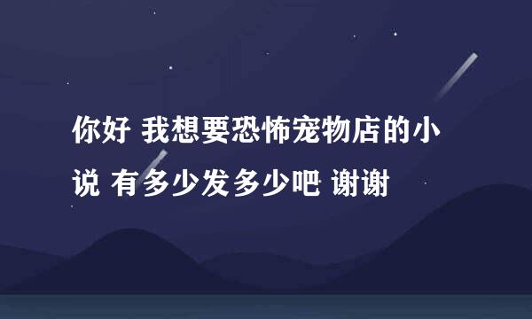 你好 我想要恐怖宠物店的小说 有多少发多少吧 谢谢