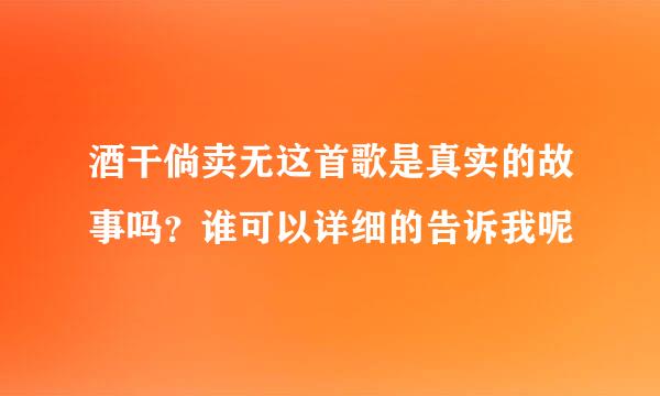 酒干倘卖无这首歌是真实的故事吗？谁可以详细的告诉我呢