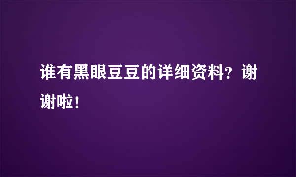 谁有黑眼豆豆的详细资料？谢谢啦！