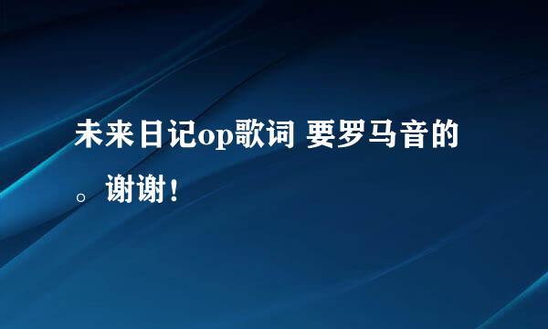 未来日记op歌词 要罗马音的。谢谢！