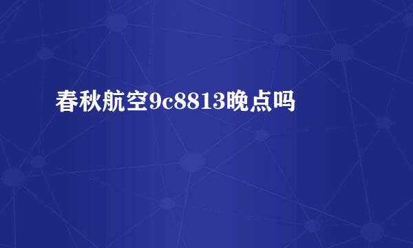 春秋航空9c8813晚点吗