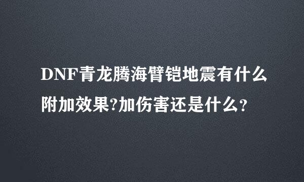 DNF青龙腾海臂铠地震有什么附加效果?加伤害还是什么？