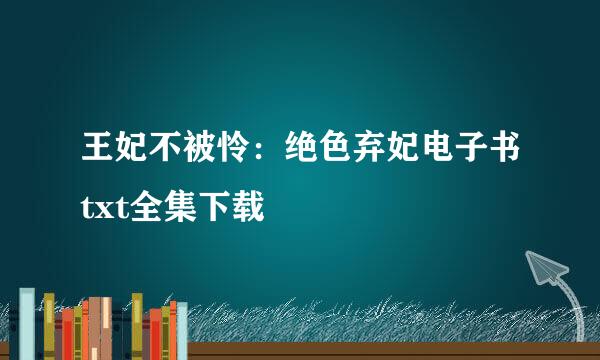 王妃不被怜：绝色弃妃电子书txt全集下载