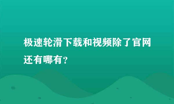 极速轮滑下载和视频除了官网还有哪有？