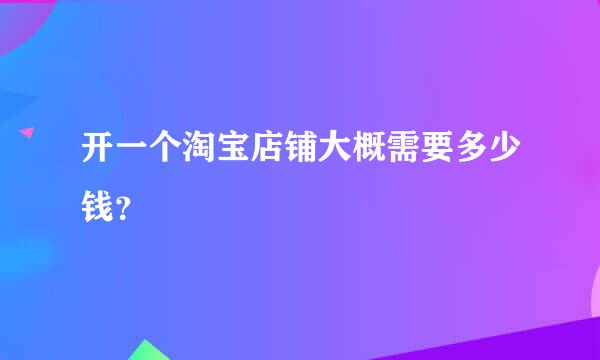 开一个淘宝店铺大概需要多少钱？