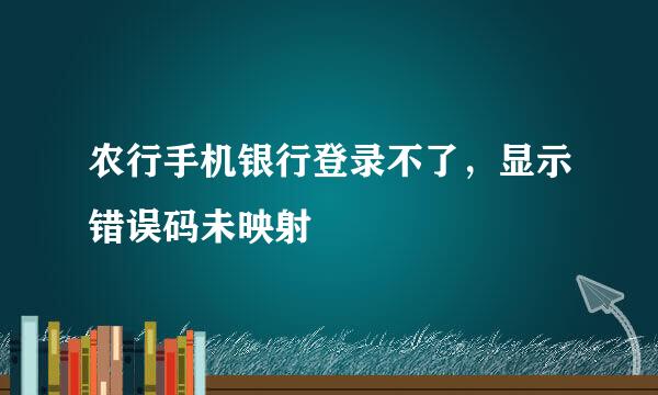 农行手机银行登录不了，显示错误码未映射