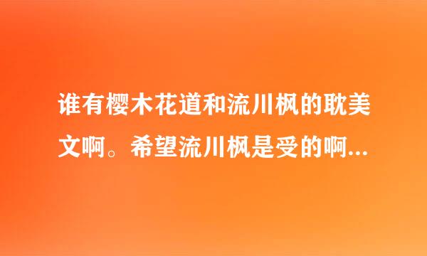 谁有樱木花道和流川枫的耽美文啊。希望流川枫是受的啊……不是，也无所谓的。