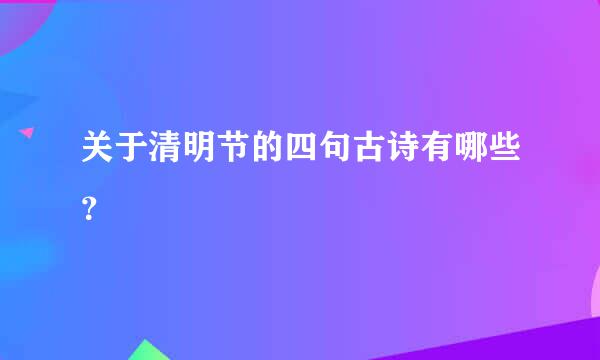 关于清明节的四句古诗有哪些？