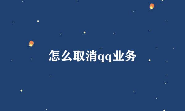 怎么取消qq业务