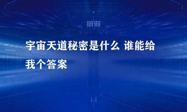 宇宙天道秘密是什么 谁能给我个答案