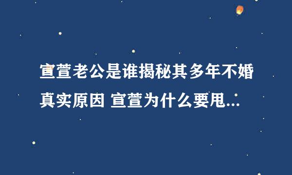 宣萱老公是谁揭秘其多年不婚真实原因 宣萱为什么要甩了张卫健