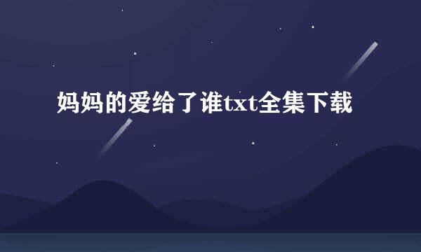 妈妈的爱给了谁txt全集下载