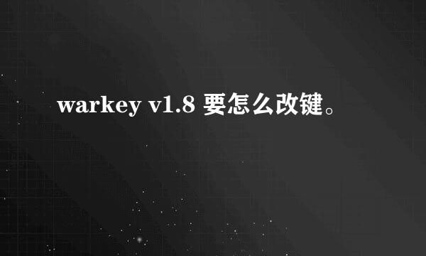 warkey v1.8 要怎么改键。