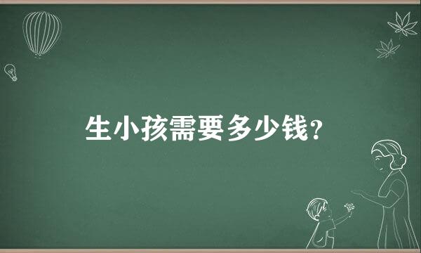 生小孩需要多少钱？