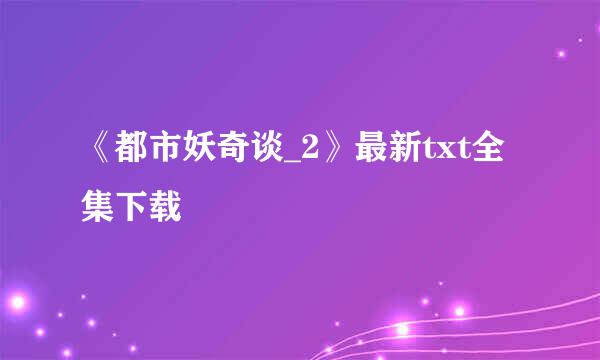 《都市妖奇谈_2》最新txt全集下载