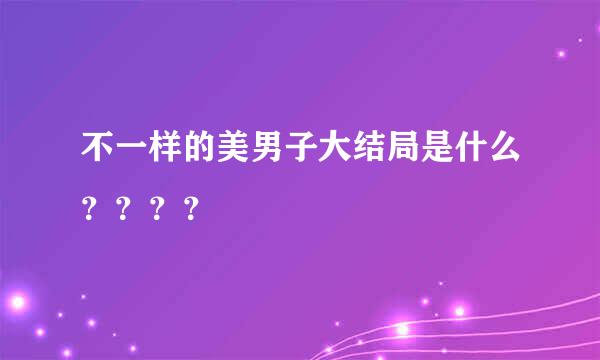 不一样的美男子大结局是什么？？？？