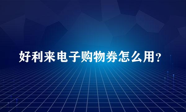 好利来电子购物券怎么用？