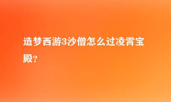 造梦西游3沙僧怎么过凌霄宝殿？