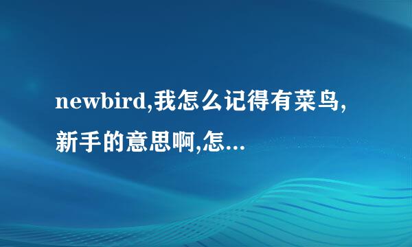 newbird,我怎么记得有菜鸟,新手的意思啊,怎么词典都查不到