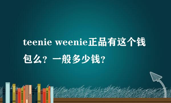 teenie weenie正品有这个钱包么？一般多少钱？